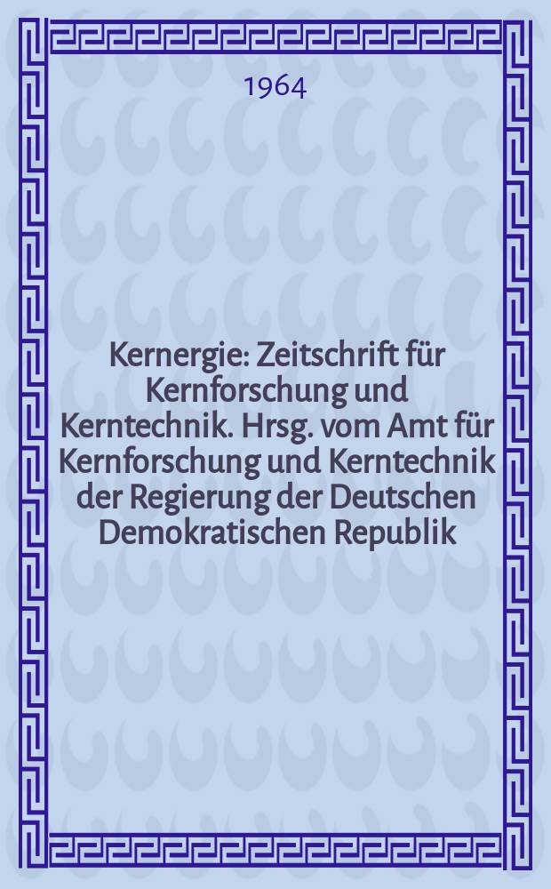 Kernergie : Zeitschrift für Kernforschung und Kerntechnik. Hrsg. vom Amt für Kernforschung und Kerntechnik der Regierung der Deutschen Demokratischen Republik. Jg.7 1964, №10