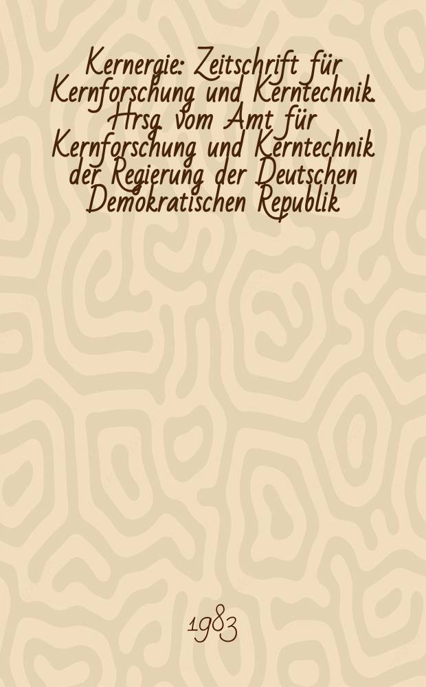 Kernergie : Zeitschrift für Kernforschung und Kerntechnik. Hrsg. vom Amt für Kernforschung und Kerntechnik der Regierung der Deutschen Demokratischen Republik. Jg.26 1983, H.2 : Ausgewählte Beiträge der VI. Wissenschaftlichen Konferenz für Energiewirtschaft