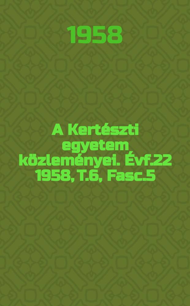A Kert&eacute;szti egyetem k&ouml;zlem&eacute;nyei. &Eacute;vf.22 1958, T.6, Fasc.5 : (1959)