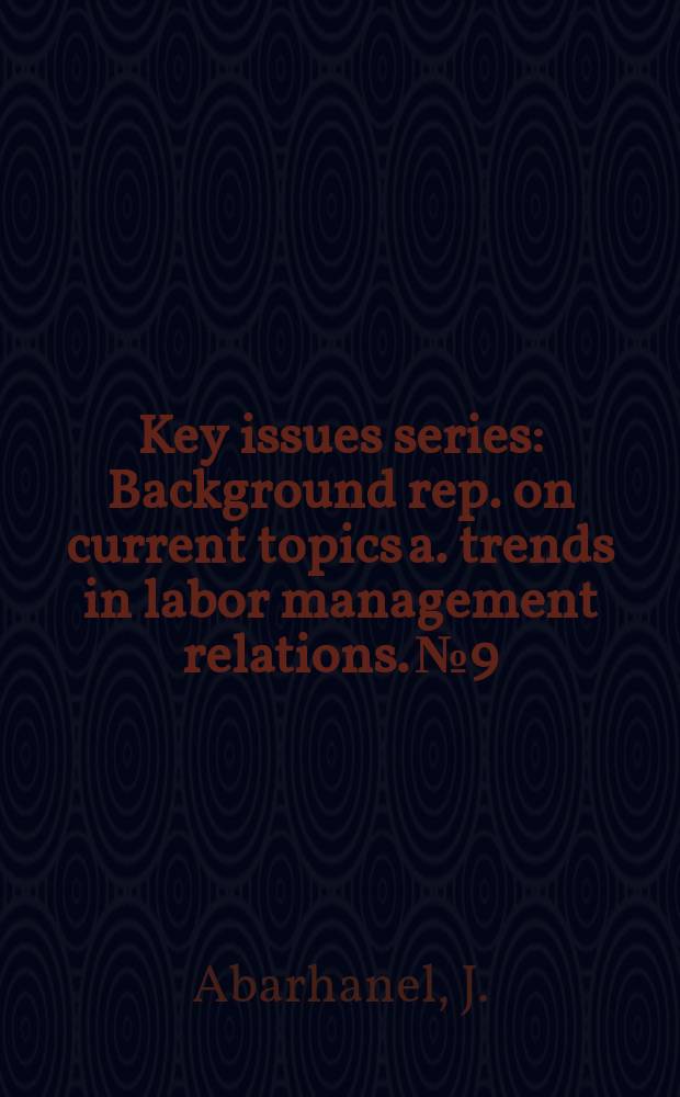 Key issues series : Background rep. on current topics a. trends in labor management relations. №9 : Redefining the environment
