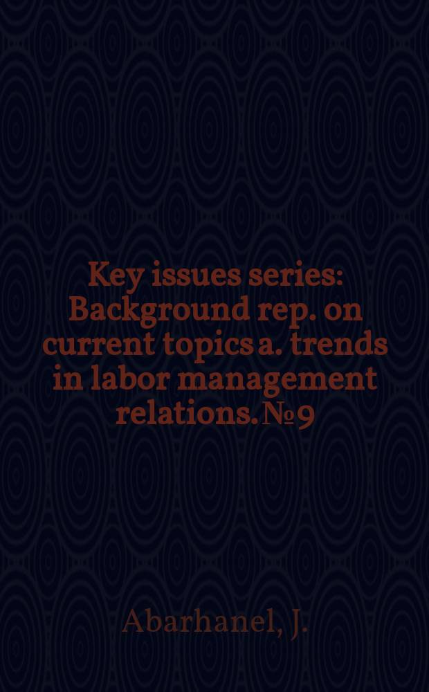 Key issues series : Background rep. on current topics a. trends in labor management relations. №9 : Redefining the environment