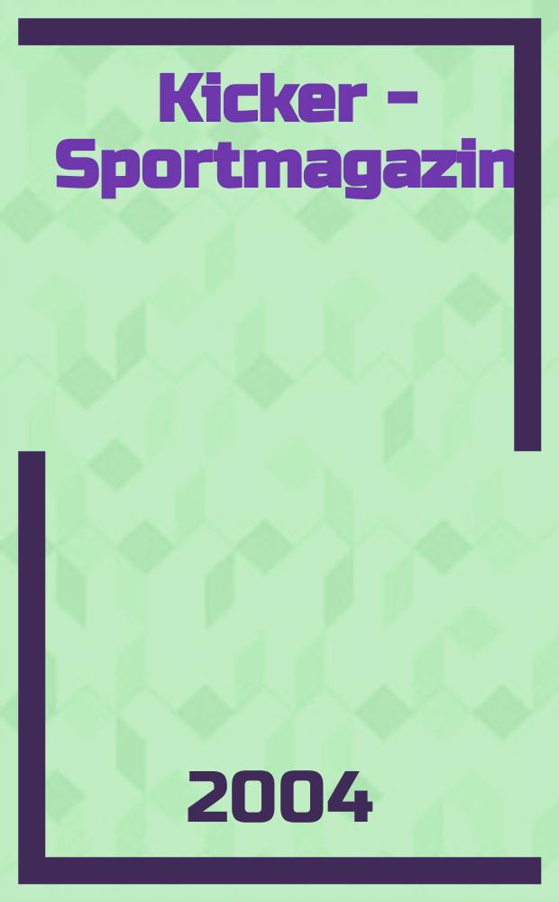 Kicker - Sportmagazin : Deutschlands grösste Sportzeitung. 2004, №84