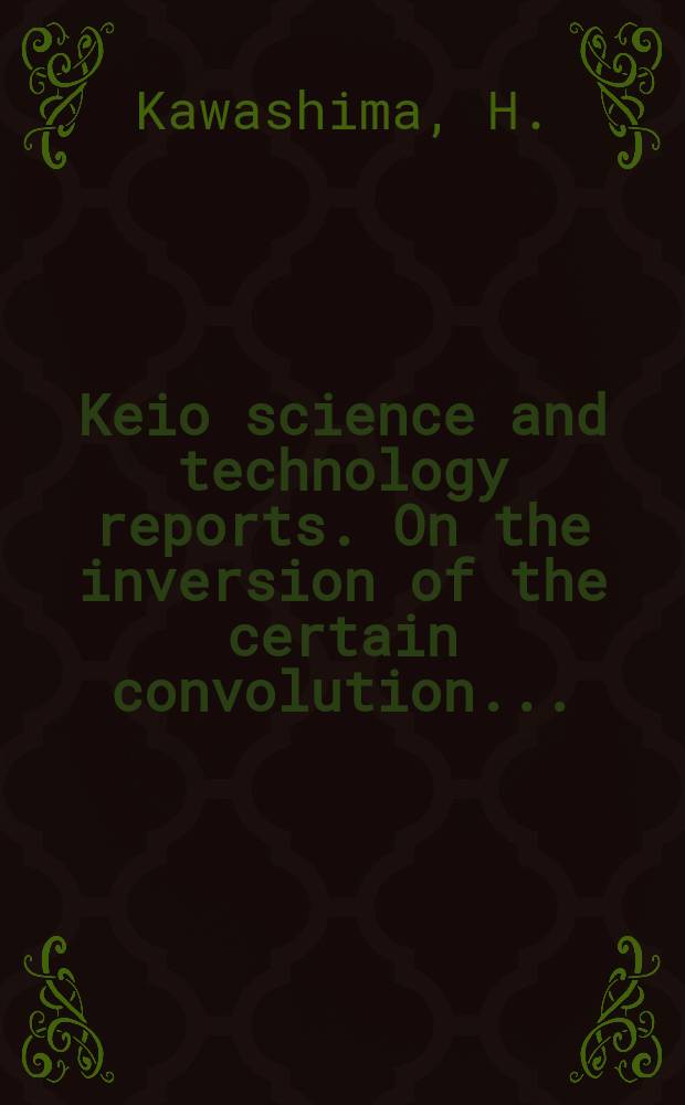 Keio science and technology reports. On the inversion of the certain convolution...