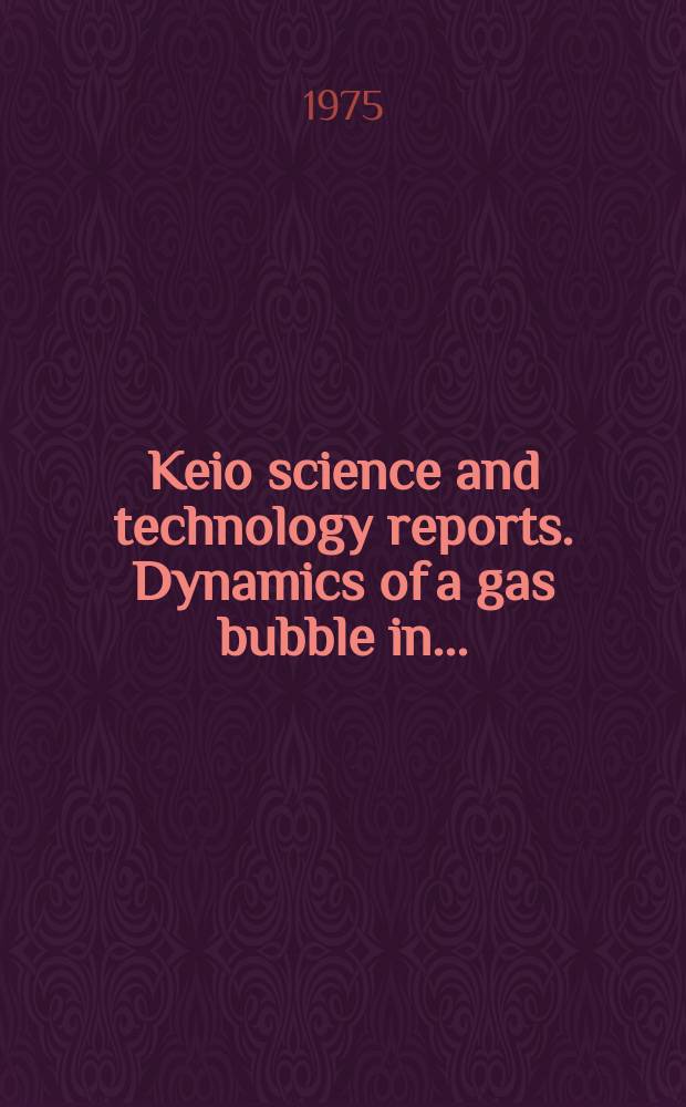 Keio science and technology reports. Dynamics of a gas bubble in...