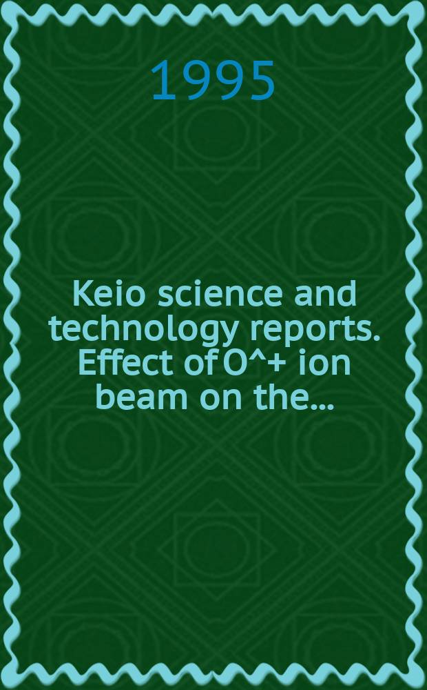 Keio science and technology reports. Effect of O^+ ion beam on the...
