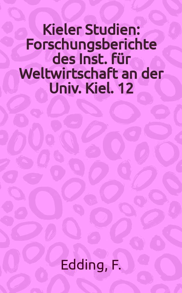 Kieler Studien : Forschungsberichte des Inst. für Weltwirtschaft an der Univ. Kiel. 12 : Die Flüchtlinge als Belastung und Antrieh der westdeutschen Wirtschaft