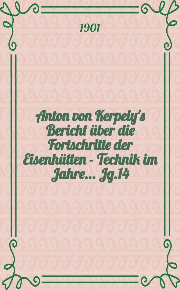 Anton von Kerpely's Bericht über die Fortschritte der Eisenhütten - Technik im Jahre... Jg.14(34) 1901, 1897