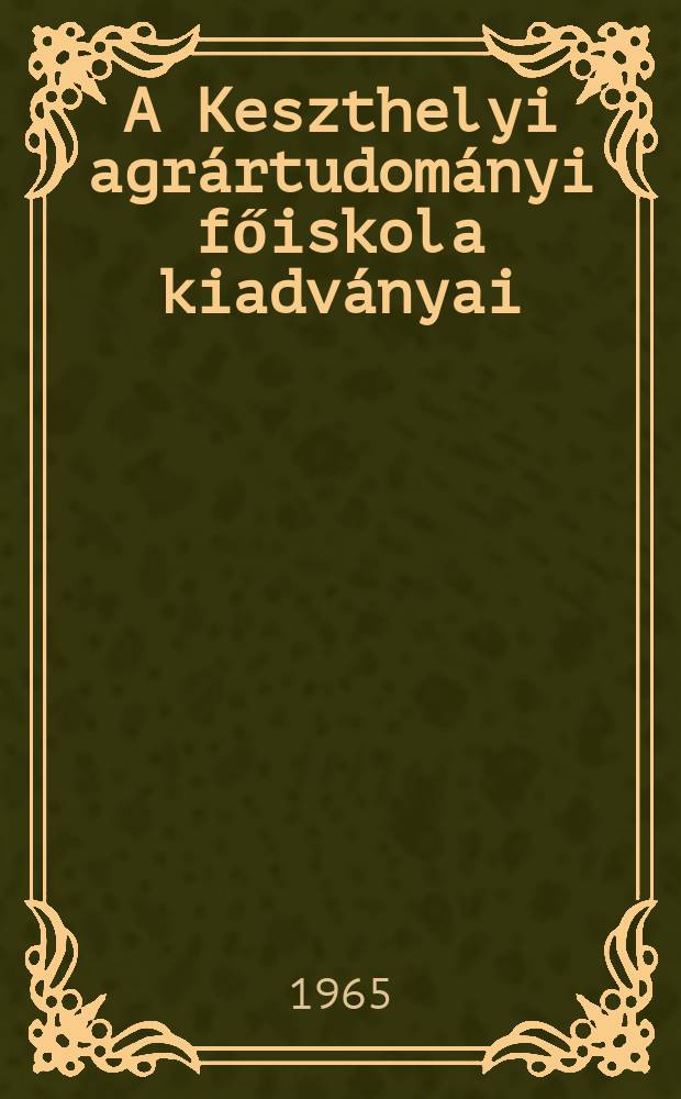 A Keszthelyi agrártudományi főiskola kiadványai : Tájékoztató a Keszthelyi agrártudományi főiskola kutatómunkájáról