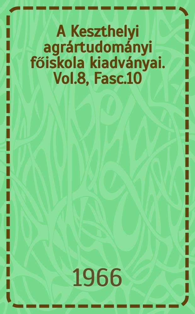 A Keszthelyi agrártudományi főiskola kiadványai. Vol.8, Fasc.10 : Jelentősebb abraktakarmányok és néhány takarmánykeverék biológiai értéke valamint a növendékcsibék súlygyarapodása és takarmányérté - kesitése közti összefüggések