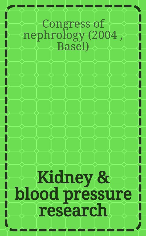 Kidney & blood pressure research : Offic. organ of the Ges. für Nephrologie etc. Formerly Renal physiology a. biochemistry. Vol.27, №5/6 : Congress of nephrology (2004; Basel)