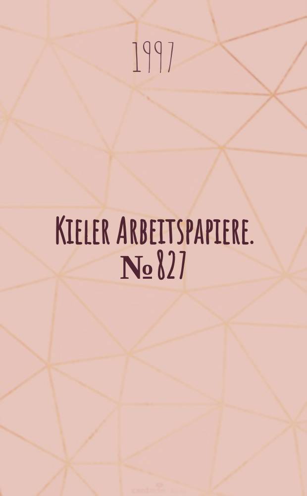 Kieler Arbeitspapiere. №827 : Wirtschaftliche Integration...