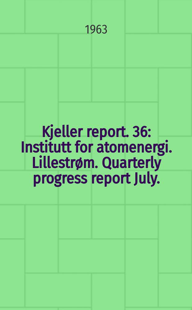 Kjeller report. 36 : Institutt for atomenergi. Lillestrøm. Quarterly progress report July./Sept. 1962