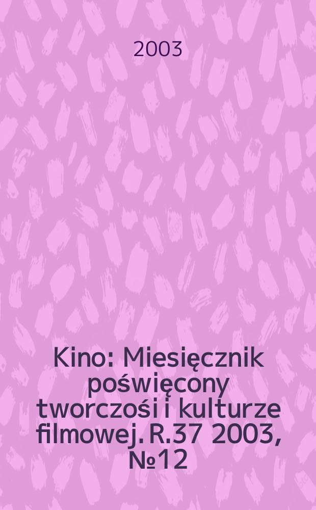Kino : Miesięcznik poświęcony tworczośi i kulturze filmowej. R.37 2003, №12(439)