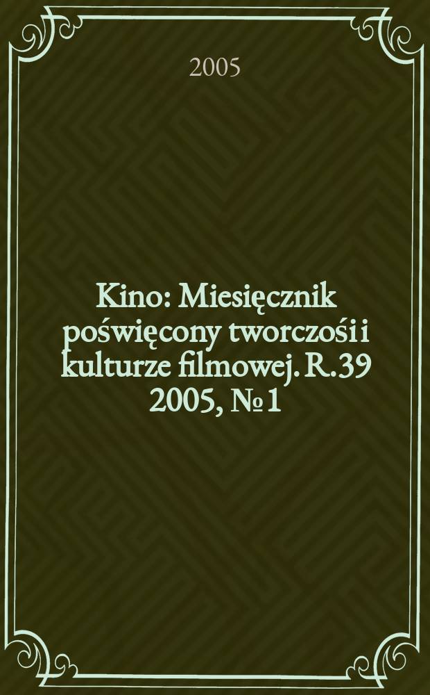 Kino : Miesięcznik poświęcony tworczośi i kulturze filmowej. R.39 2005, №1 (452)
