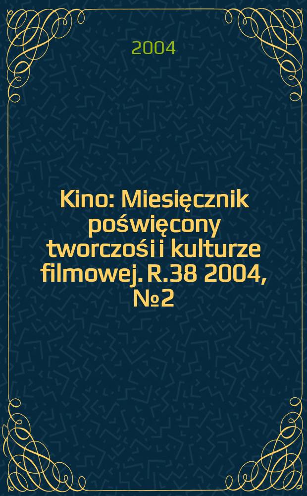 Kino : Miesięcznik poświęcony tworczośi i kulturze filmowej. R.38 2004, №2 (441)