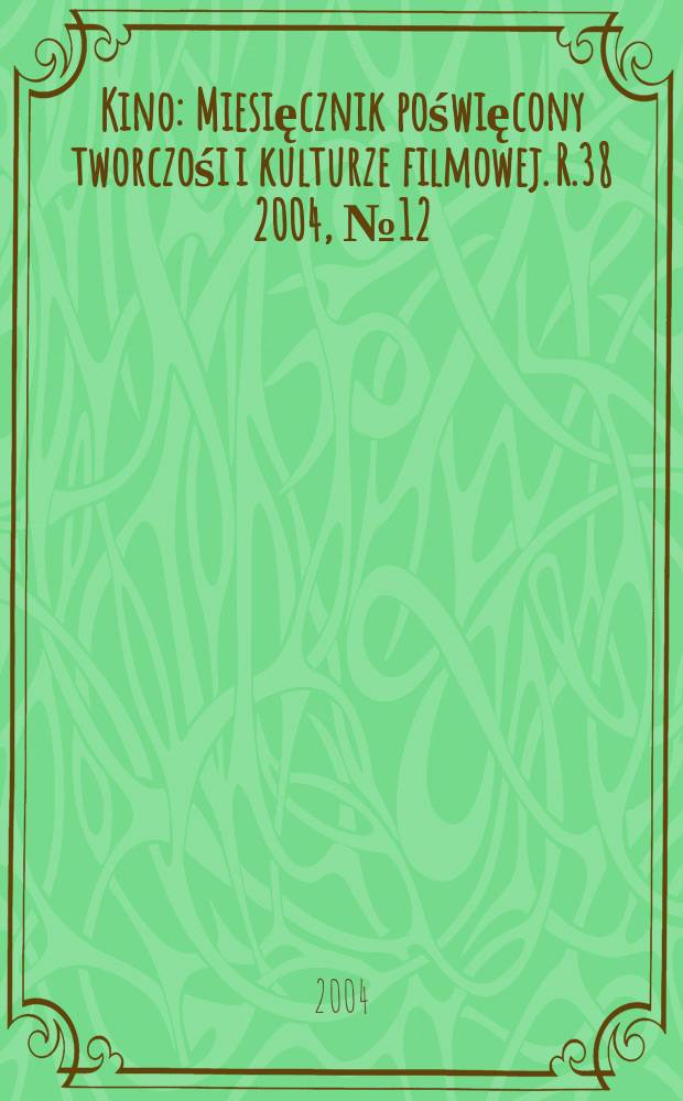 Kino : Miesięcznik poświęcony tworczośi i kulturze filmowej. R.38 2004, №12 (451)