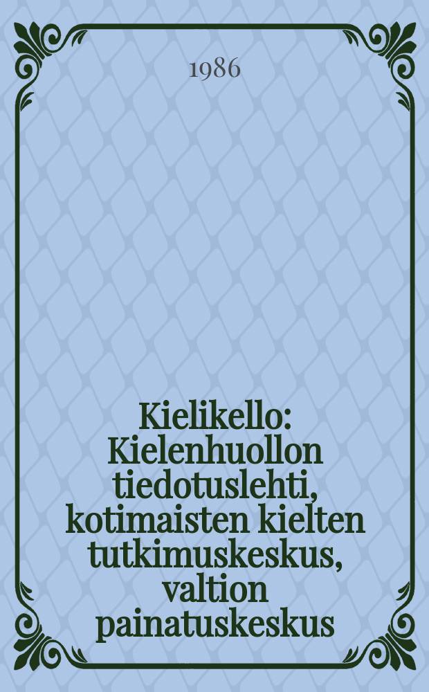Kielikello : Kielenhuollon tiedotuslehti, kotimaisten kielten tutkimuskeskus, valtion painatuskeskus
