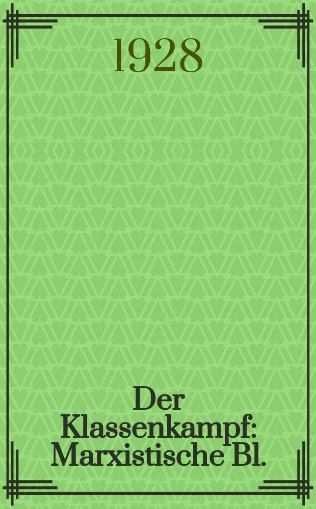 Der Klassenkampf : Marxistische Bl. : Sozial. Politik u. Wirtschaft : Halbmonatsschrift