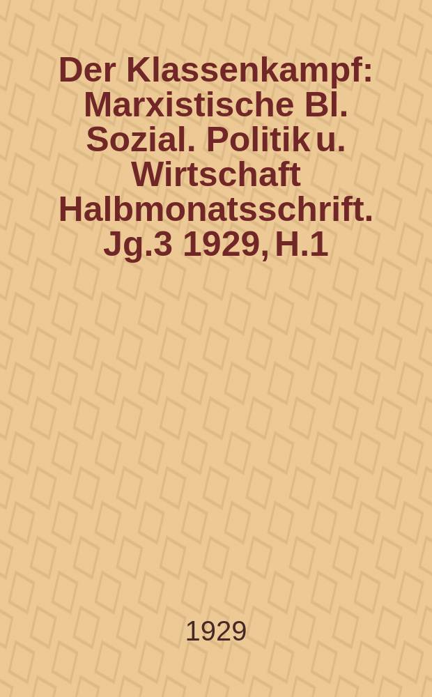Der Klassenkampf : Marxistische Bl. Sozial. Politik u. Wirtschaft Halbmonatsschrift. Jg.3 1929, H.1