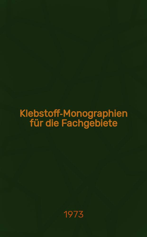 Klebstoff-Monographien f&uuml;r die Fachgebiete : Klebstoffe, Leime, Kitte und Dichtungsmassen