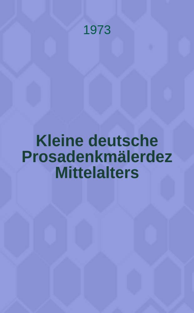 Kleine deutsche Prosadenkmälerdez Mittelalters : Erst-und Neuausgaben der Forschungsstelle für deutsche Prosa des Mittelalters am Seminar für deutsche Philologie der Unir