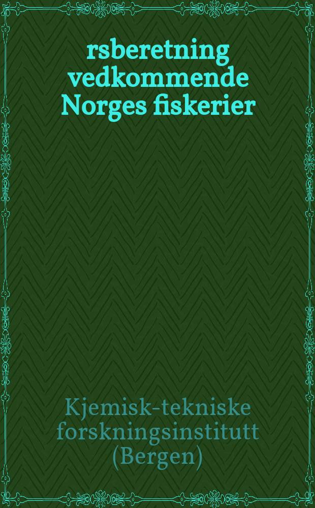 &Aring;rsberetning vedkommende Norges fiskerier : Utgitt av Fiskeridirekt&oslash;ren. &Aring;rsmelding fra Fiskeridirektoratets Kjemisk-tekniske forskningsinstitutt