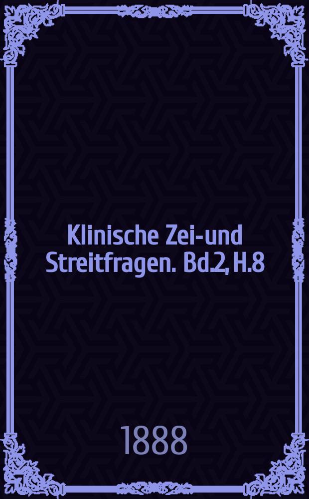 Klinische Zeit- und Streitfragen. Bd.2, H.8 : Fukala Ueber die Blepharitis papillaris und ihre Beziehungen zu Entz&uuml;ndungen der Bindehaut zur Keratitis superficialis und zu den tiefen Hornhautgeschw&uuml;ren