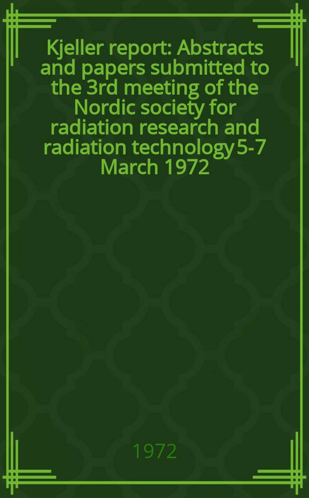 Kjeller report : Abstracts and papers submitted to the 3rd meeting of the Nordic society for radiation research and radiation technology 5-7 March 1972, Tretten, Norway