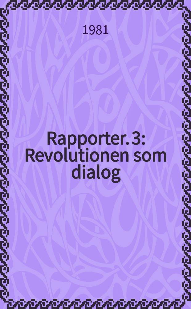 Rapporter. 3 : Revolutionen som dialog