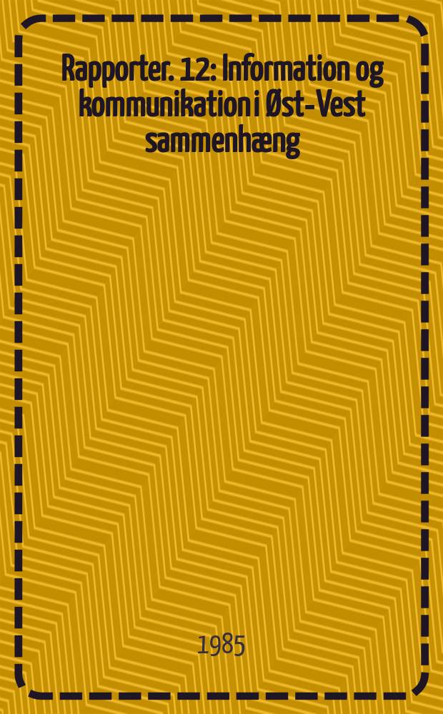 Rapporter. 12 : Information og kommunikation i Øst-Vest sammenhæng