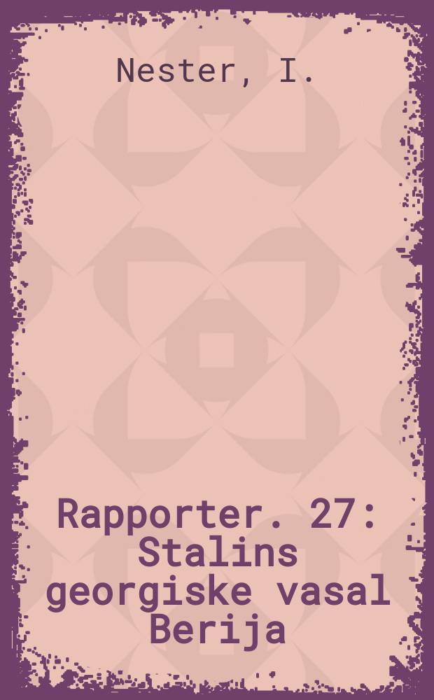 Rapporter. 27 : Stalins georgiske vasal Berija