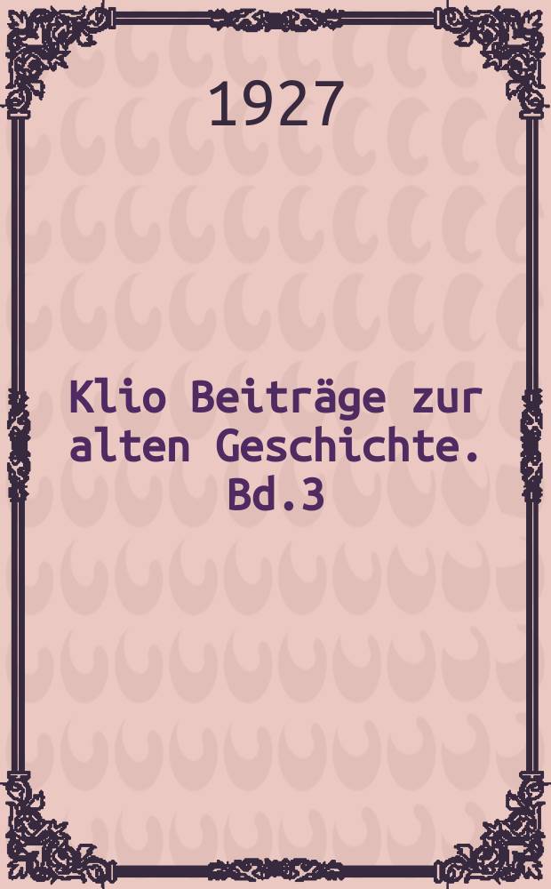 Klio Beiträge zur alten Geschichte. Bd.3(21), H.3/4