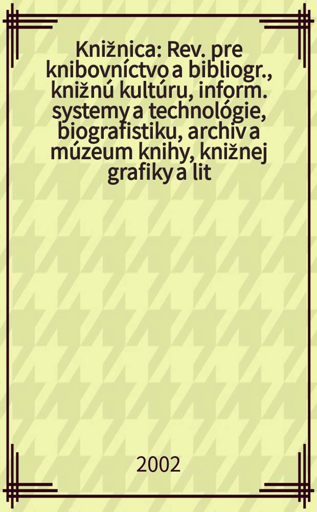Knižnica : Rev. pre knibovníctvo a bibliogr., knižnú kultúru, inform. systemy a technológie, biografistiku, archiv a múzeum knihy, knižnej grafiky a lit. pamiatok. Roč.3 2002, č4