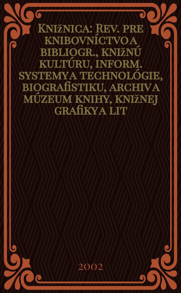 Knižnica : Rev. pre knibovníctvo a bibliogr., knižnú kultúru, inform. systemy a technológie, biografistiku, archiv a múzeum knihy, knižnej grafiky a lit. pamiatok. Roč.3 2002, č5