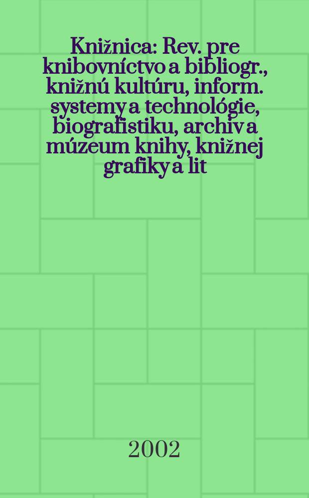 Knižnica : Rev. pre knibovníctvo a bibliogr., knižnú kultúru, inform. systemy a technológie, biografistiku, archiv a múzeum knihy, knižnej grafiky a lit. pamiatok. Roč.3 2002, č7/8