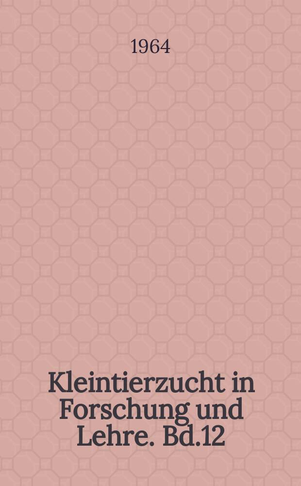 Kleintierzucht in Forschung und Lehre. Bd.12 : 1963
