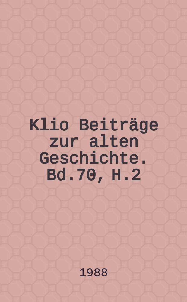 Klio Beitr&auml;ge zur alten Geschichte. Bd.70, H.2