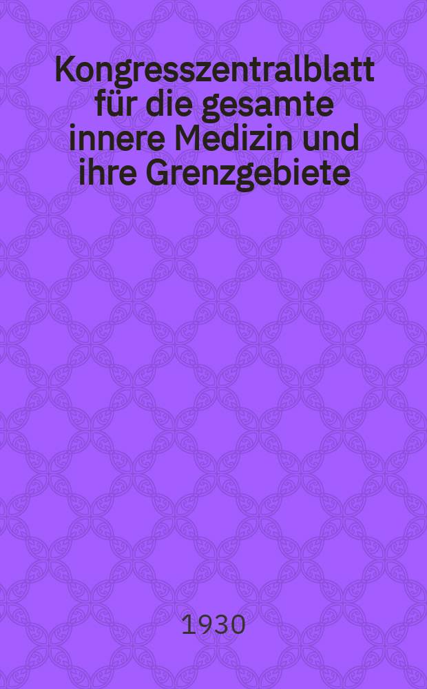 Kongresszentralblatt f&uuml;r die gesamte innere Medizin und ihre Grenzgebiete : Offizielles Organ der Deutschen Gesellschaft (fr&uuml;her Deutscher Kongress) f&uuml;r innere Medizin. Bd.56, H.16/17 : Reg.-H.