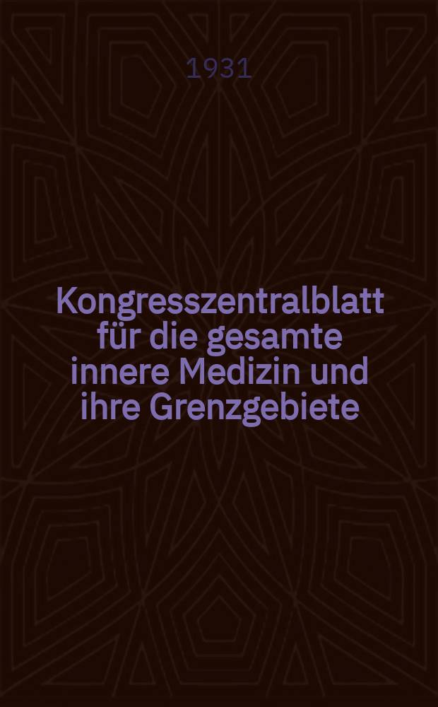 Kongresszentralblatt für die gesamte innere Medizin und ihre Grenzgebiete : Offizielles Organ der Deutschen Gesellschaft (früher Deutscher Kongress) für innere Medizin. Bd.60, H.13/14 : Reg.-H.