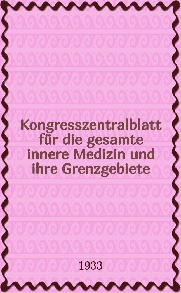 Kongresszentralblatt f&uuml;r die gesamte innere Medizin und ihre Grenzgebiete : Offizielles Organ der Deutschen Gesellschaft (fr&uuml;her Deutscher Kongress) f&uuml;r innere Medizin. Bd.70, H.13/14 : Reg.-H.