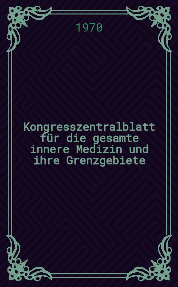 Kongresszentralblatt für die gesamte innere Medizin und ihre Grenzgebiete : Offizielles Organ der Deutschen Gesellschaft (früher Deutscher Kongress) für innere Medizin. Bd.310, H.6 : Reg.-H.