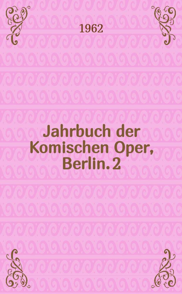 Jahrbuch der Komischen Oper, Berlin. 2 : Spielzeit 1961/1962