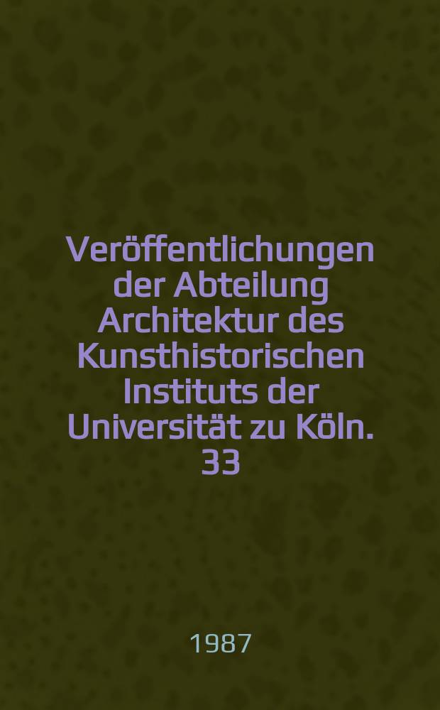 ... Veröffentlichungen der Abteilung Architektur des Kunsthistorischen Instituts der Universität zu Köln. 33 : Spätmittelalterliche Repräsentationsräume auf Burgen ...