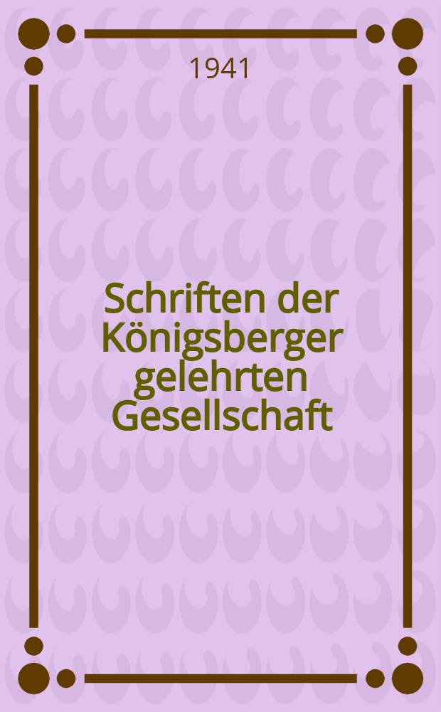Schriften der Königsberger gelehrten Gesellschaft : Geisteswissenschaftliche Klasse. Jahr17 1941, H.3 : Preußen Friedrich der Große und Goethe ...