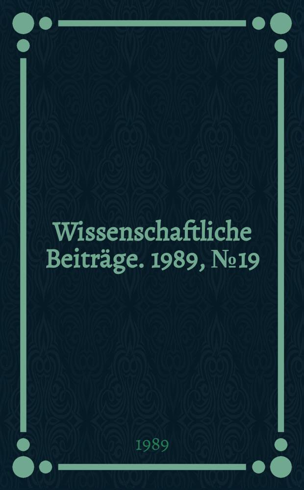 Wissenschaftliche Beiträge. 1989, № 19