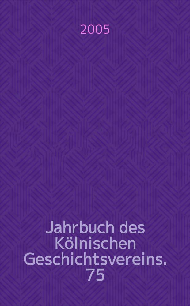 Jahrbuch des Kölnischen Geschichtsvereins. 75 : 2004