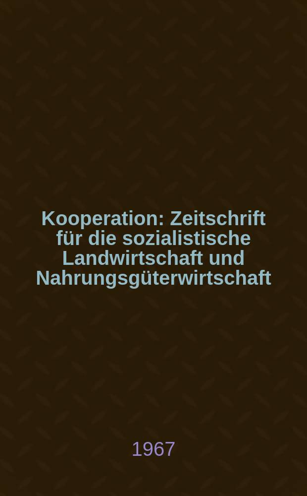 Kooperation : Zeitschrift für die sozialistische Landwirtschaft und Nahrungsgüterwirtschaft : Hrsg. Landwirtschaft der DDR, Min. für Bezirksgeleitet Industrie und Lebensmittel- Industrie