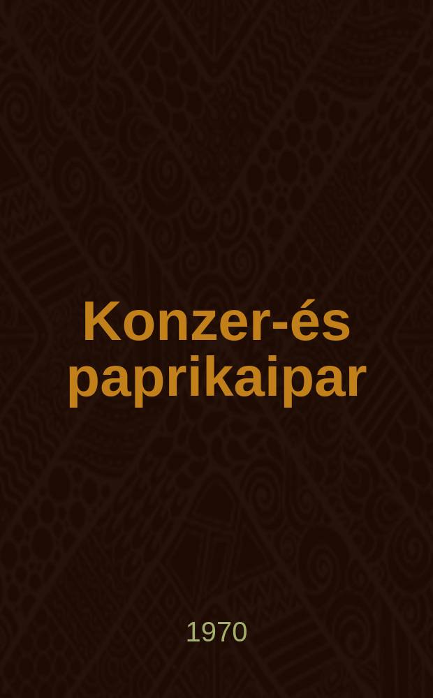 Konzerv- &eacute;s paprikaipar : A konzerv- paprikaipari igazgat&oacute;s&aacute;g &eacute;s a MITE konzerv-paprikaipari szakoszt&aacute;ly&aacute;nak lapja Szerk. konzerv- &eacute;s paprikaipari kutat&oacute; int&eacute;zet. 1970, Sz.5 : Egyes konzervipari gy&aacute;rt&aacute;si elj&aacute;r&aacute;sok hazai sz&iacute;nvonala &eacute;s a vil&aacute;gsz&iacute;nvonal