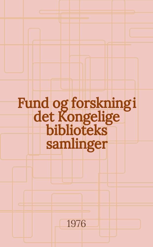 Fund og forskning i det Kongelige biblioteks samlinger : Det Kongelige biblioteks årsskrift. 22 : 1975/1976