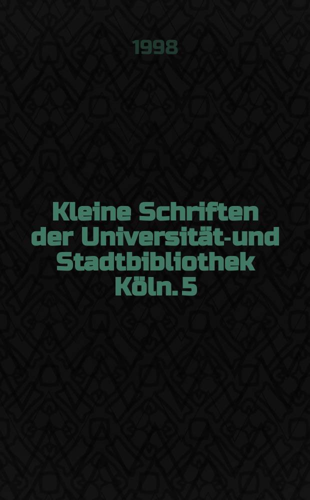 Kleine Schriften der Universitäts- und Stadtbibliothek Köln. 5 : Alte Bücher- neu geschätzt